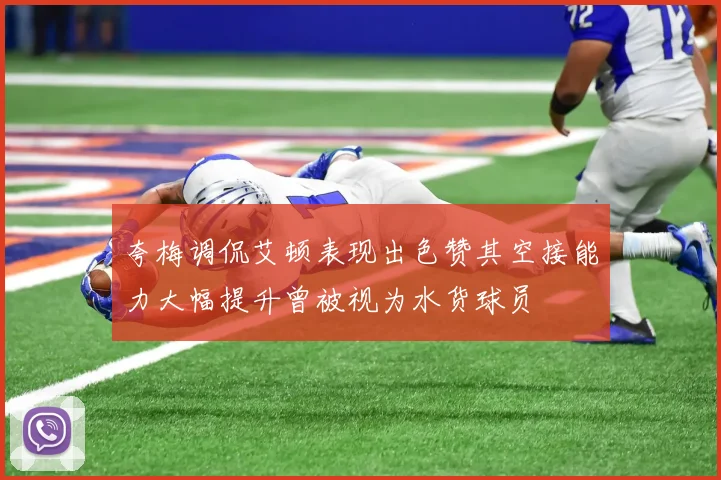 夸梅调侃艾顿表现出色赞其空接能力大幅提升曾被视为水货球员