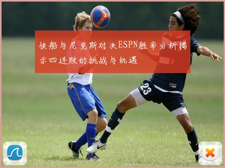 快船与尼克斯对决ESPN胜率分析揭示四连败的挑战与机遇
