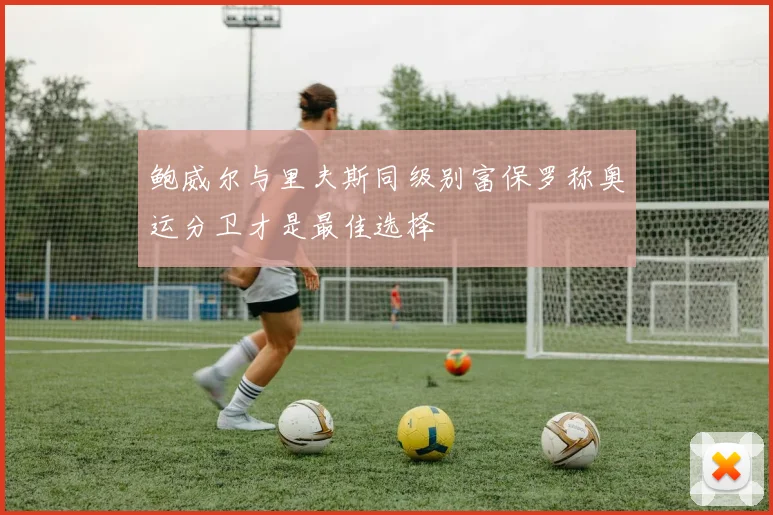 鲍威尔与里夫斯同级别富保罗称奥运分卫才是最佳选择